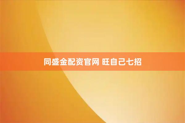 同盛金配资官网 旺自己七招